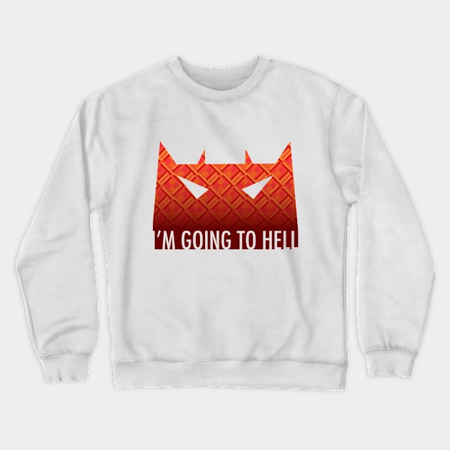 I'm Going to Hell Crewneck Sweatshirt by ArtingBadass